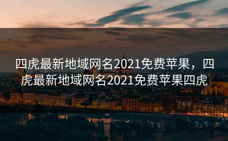 四虎最新地域网名2021免费苹果,四虎最新地域网名2021免费苹果四虎 四虎最新地域网名2021免费苹果,四虎最新地域网名2021免费苹果四虎