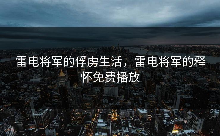 雷电将军的俘虏生活,雷电将军的释怀免费播放 雷电将军的俘虏生活,雷电将军的释怀免费播放